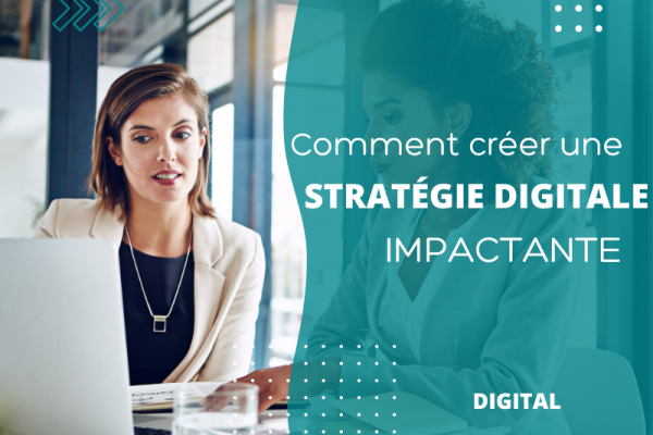 Comment créer une stratégie digitale impactante pour son entreprise  ?